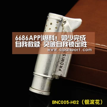 6686APP|爆料!郭少完成自我救赎 突破自我锁定胜局(图2) 6686推荐